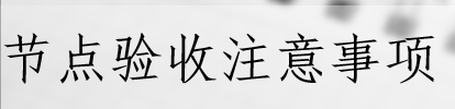 節(jié)點(diǎn)驗(yàn)收注意事項(xiàng)